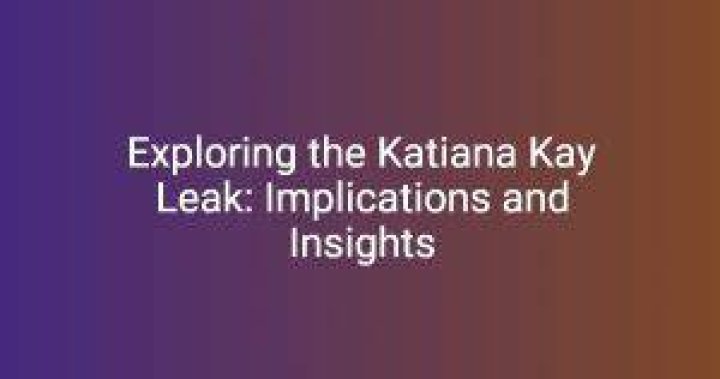 Katiana Kay Leaks Discoveries And Insights Revealed